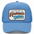 Sounds Like My Husbands Problem Trucker Hat